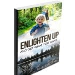 Enlighten Up and Get What You Want ~ Free Video Training Course